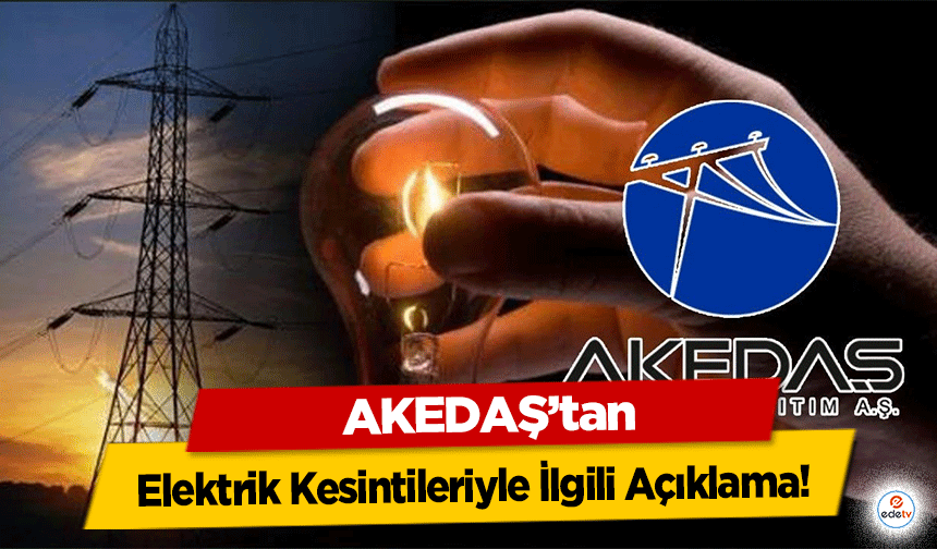 AKEDAŞ’tan Elektrik Kesintileriyle İlgili Açıklama