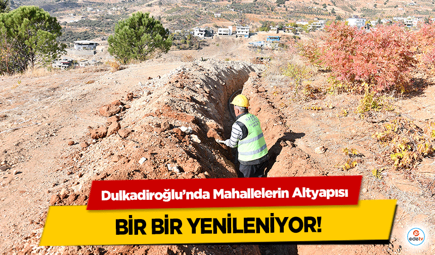 Dulkadiroğlu’nda Mahallelerin Altyapısı bir bir yenileniyor!