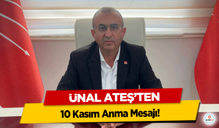 Ünal Ateş’ten 10 Kasım Anma Mesajı