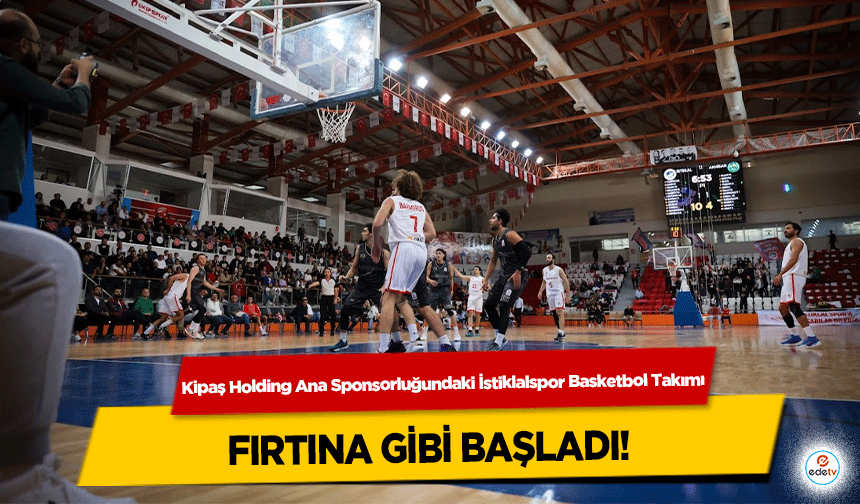 Kipaş Holding Ana Sponsorluğundaki İstiklalspor Basketbol Takımı fırtına gibi başladı!