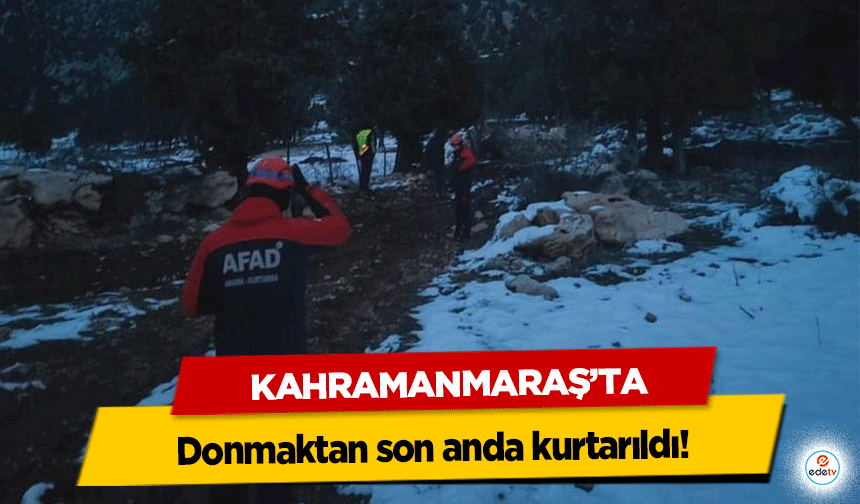 Kahramanmaraş’ta donmaktan son anda kurtarıldı!