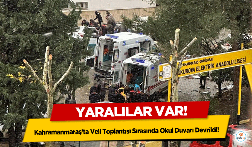 Kahramanmaraş’ta Veli Toplantısı Sırasında Okul Duvarı Devrildi! Yaralılar var!