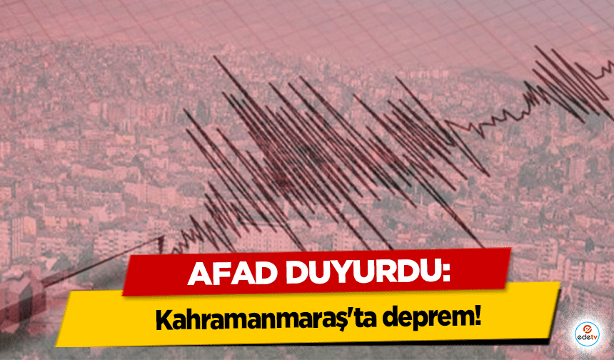 AFAD Duyurdu! Kahramanmaraş'ta deprem!