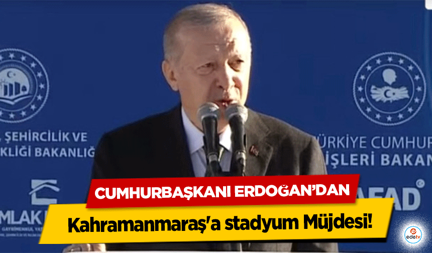 Cumhurbaşkanı Erdoğan’dan Kahramanmaraş'a stadyum Müjdesi!