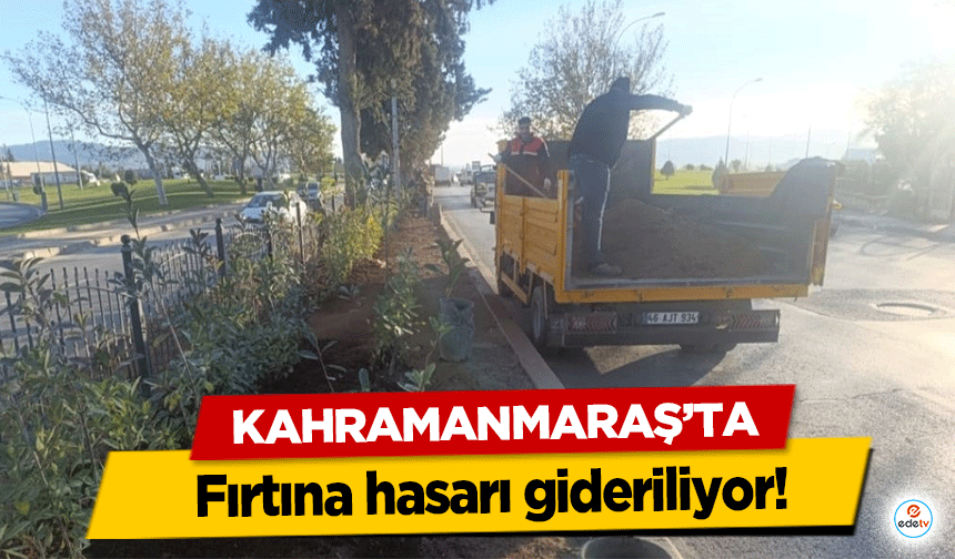 Kahramanmaraş’ta Fırtına hasarı gideriliyor!