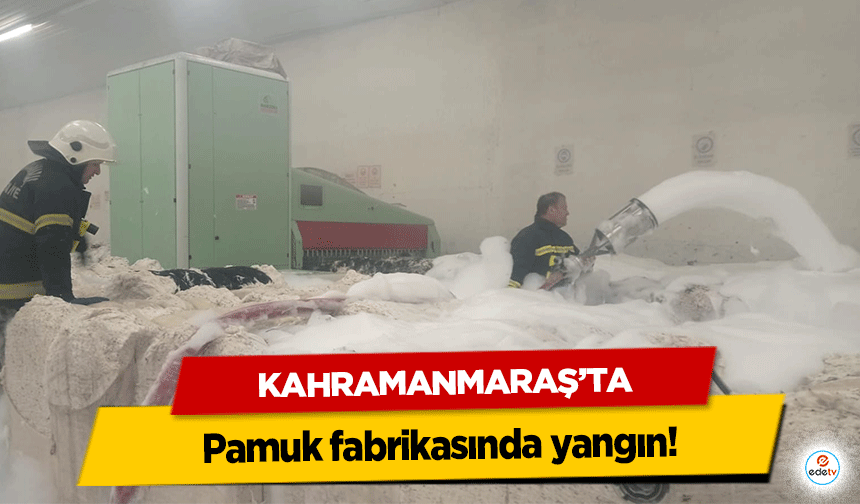 Kahramanmaraş’ta pamuk fabrikasında yangın!