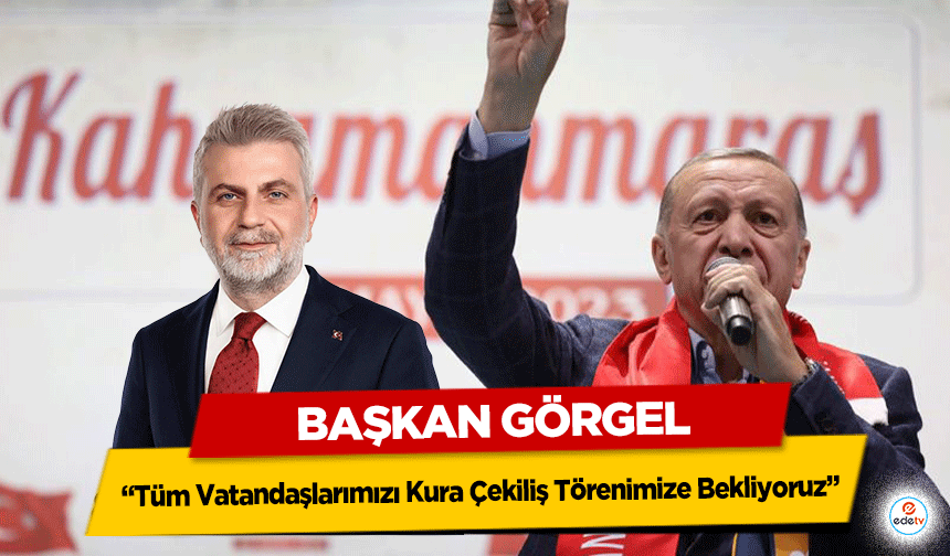 Başkan Görgel: “Tüm Vatandaşlarımızı Kura Çekiliş Törenimize Bekliyoruz”