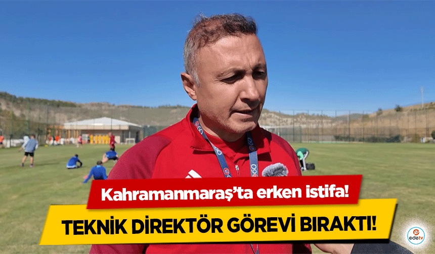 Kahramanmaraş’ta erken istifa! Teknik direktör görevi bıraktı!