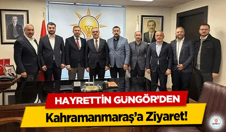 Hayrettin Güngör’den Kahramanmaraş’a Ziyaret!