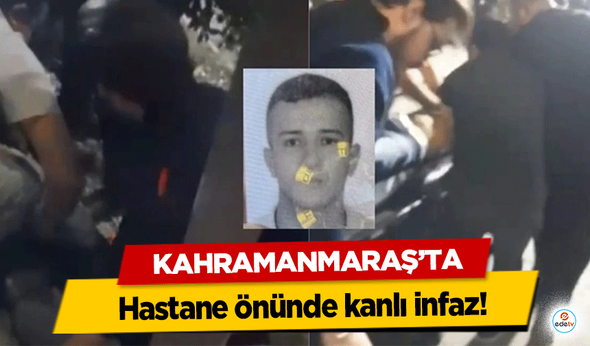 Kahramanmaraş’ta hastane önünde kanlı infaz!