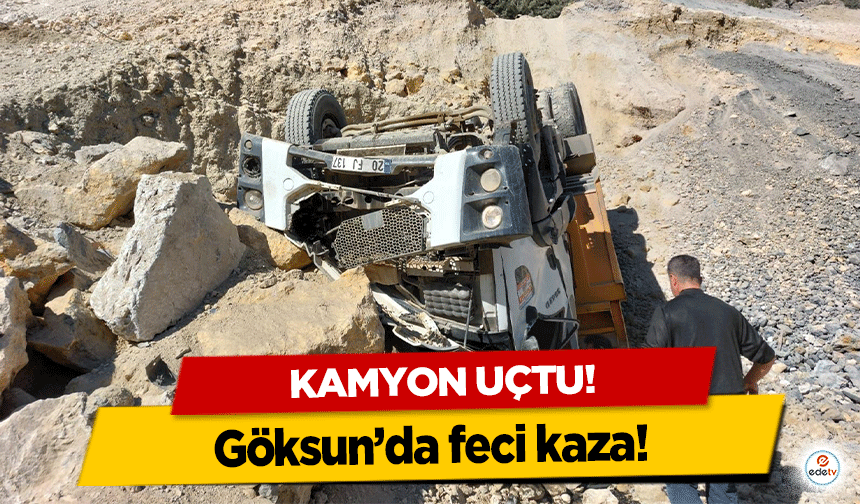 Göksun’da feci kaza! Kamyon uçtu!