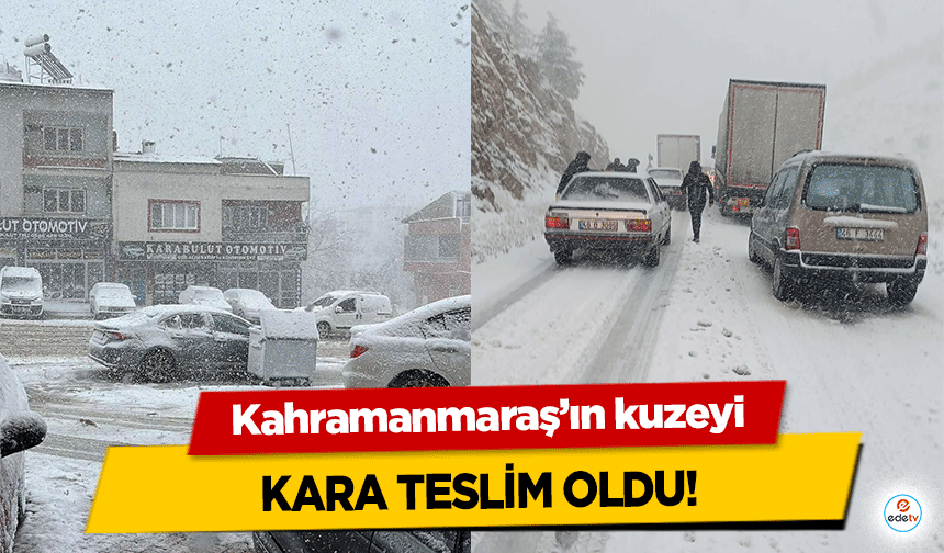 Kahramanmaraş’ın kuzeyi kara teslim oldu!