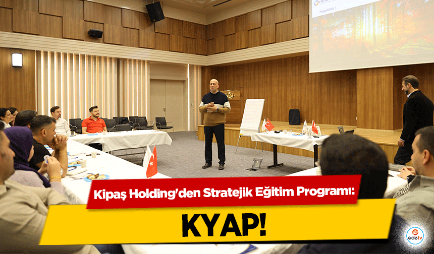 Kipaş Holding'den Stratejik Eğitim Programı: KYAP