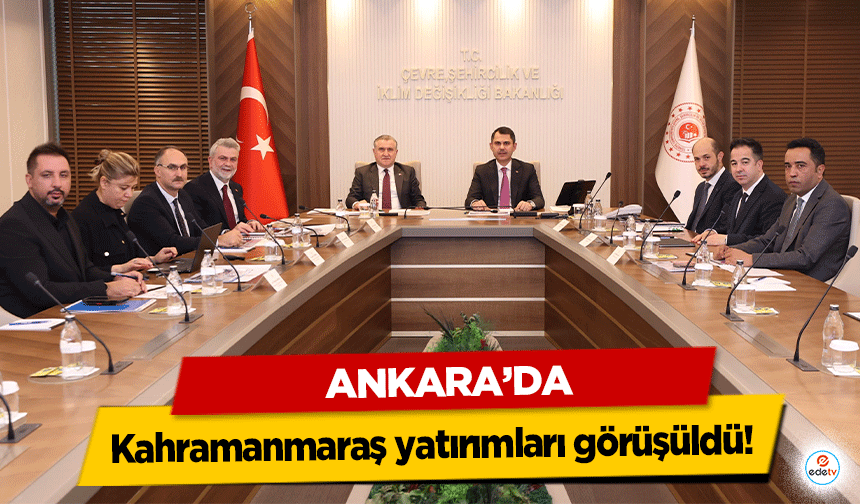 Ankara’da Kahramanmaraş yatırımları görüşüldü!