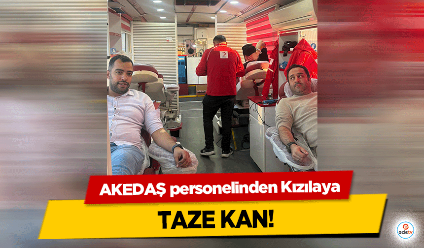 AKEDAŞ personelinden Kızılaya taze kan!