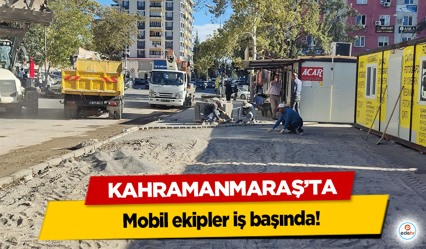 Kahramanmaraş’ta mobil ekipler iş başında!