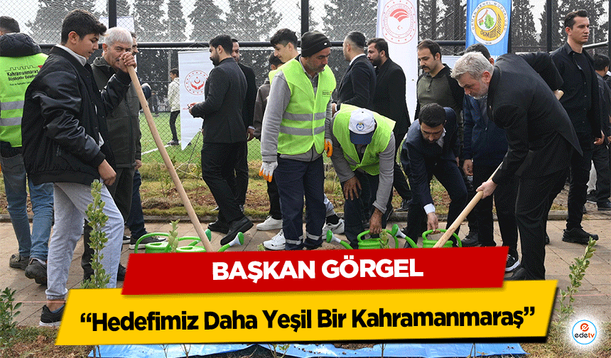 Başkan Görgel “Hedefimiz Daha Yeşil Bir Kahramanmaraş”