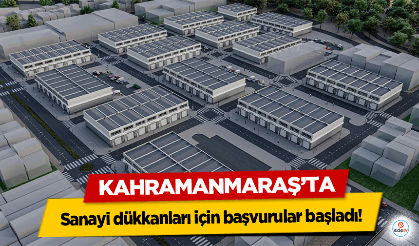 Kahramanmaraş’ta Sanayi dükkanları için başvurular başladı!