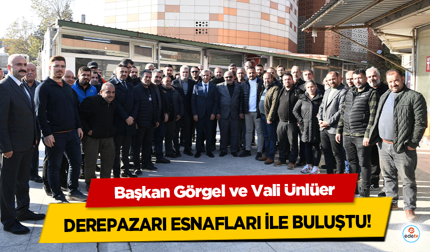 Başkan Görgel ve Vali Ünlüer, derepazarı esnafları ile buluştu