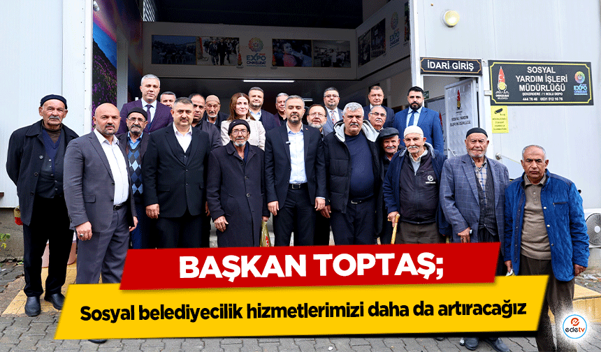 Başkan Toptaş; Sosyal belediyecilik hizmetlerimizi daha da artıracağız