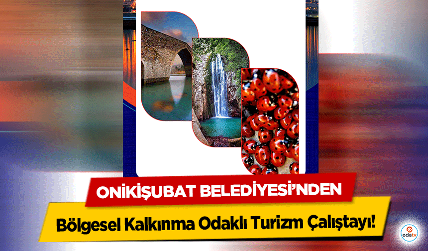 Onikişubat Belediyesi’nden Turizm Çalıştayı!