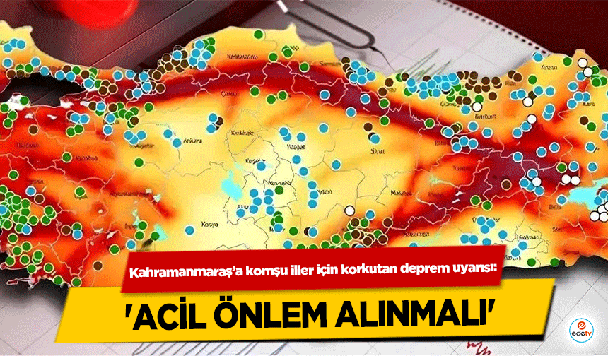 Kahramanmaraş’a komşu iller için korkutan deprem uyarısı: 'Acil Önlem Alınmalı'