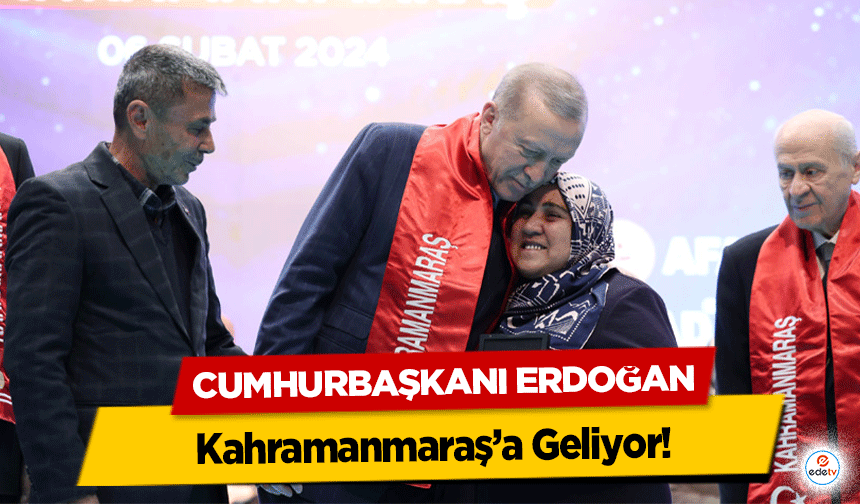 Cumhurbaşkanı Erdoğan Kahramanmaraş’a Geliyor!