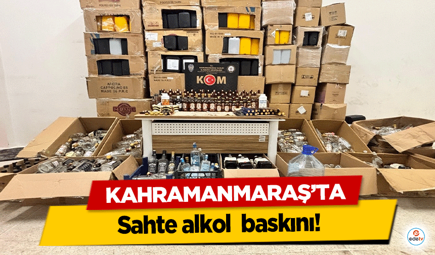 Kahramanmaraş'ta Sahte Alkol baskını!