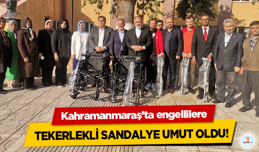 Kahramanmaraş’ta engellilere tekerlekli sandalye umut oldu!