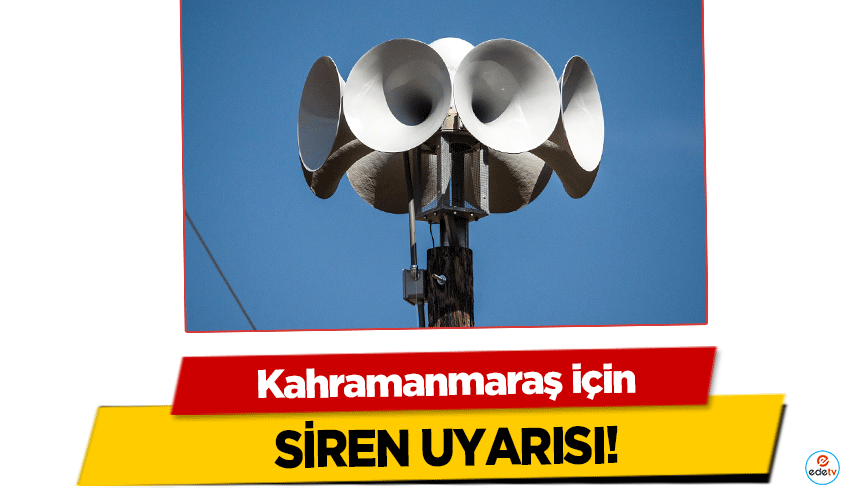 Kahramanmaraş için siren uyarısı!