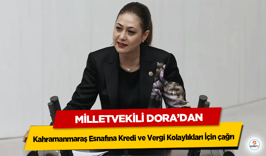 Milletvekili Dora’dan Kahramanmaraş Esnafına Kredi ve Vergi Kolaylıkları İçin çağrı