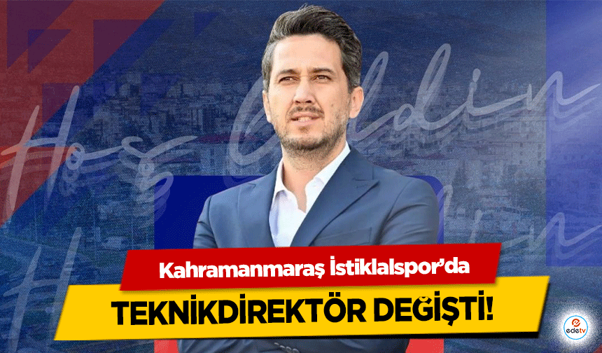 Kahramanmaraş İstiklalspor’da teknikdirektör değişti!