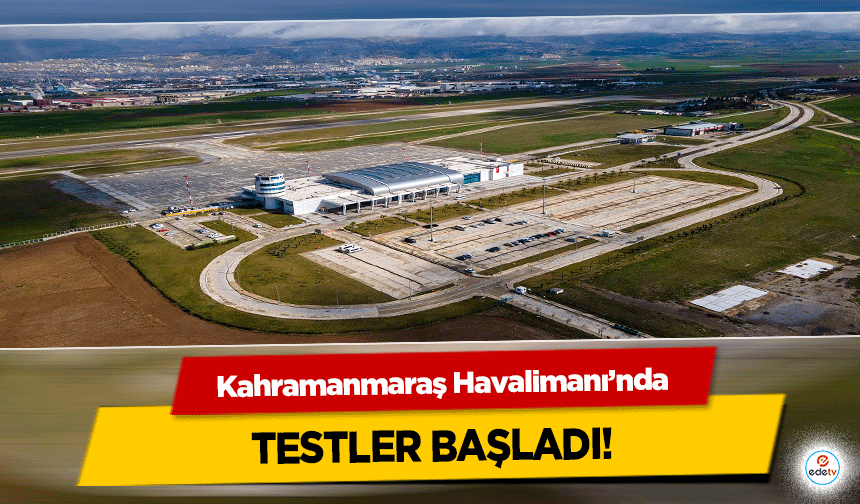 Kahramanmaraş Havalimanı’nda testler başladı!