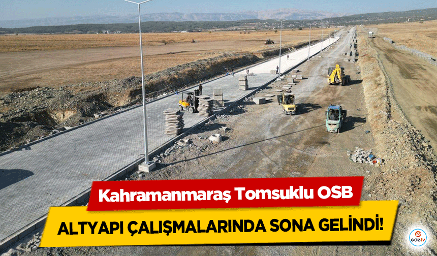 Kahramanmaraş Tomsuklu OSB altyapı çalışmalarında sona gelindi