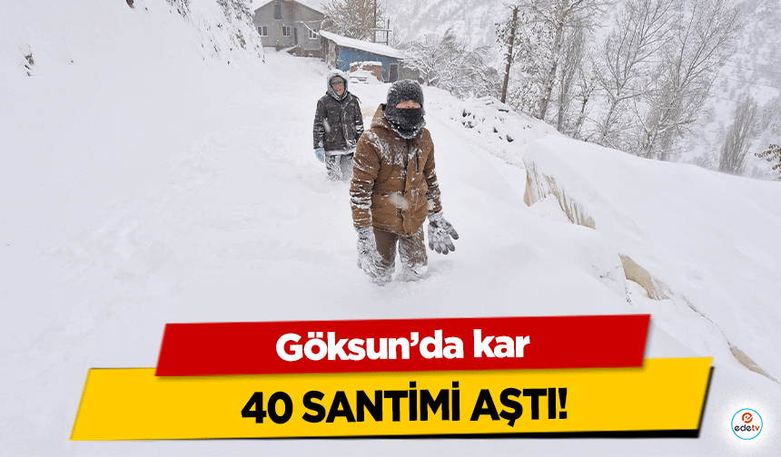 Göksun’da kar 40 santimi aştı!