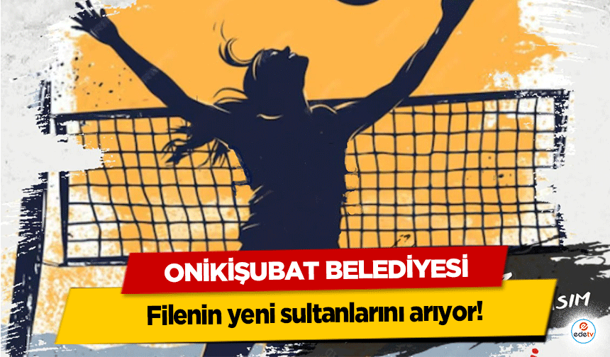 Onikişubat Belediyesi, filenin yeni sultanlarını arıyor!