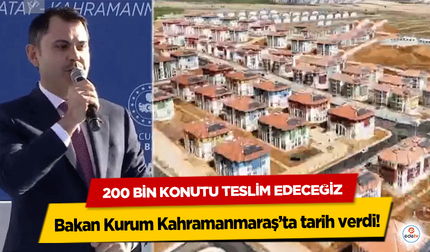 Bakan Kurum Kahramanmaraş’ta tarih verdi! 200 bin konutu teslim edeceğiz