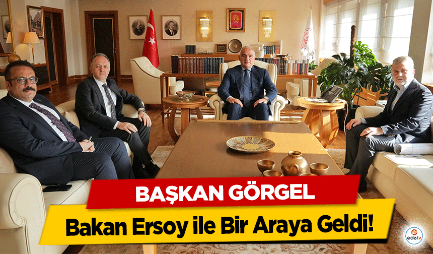 Başkan Görgel, Bakan Ersoy ile Bir Araya Geldi!