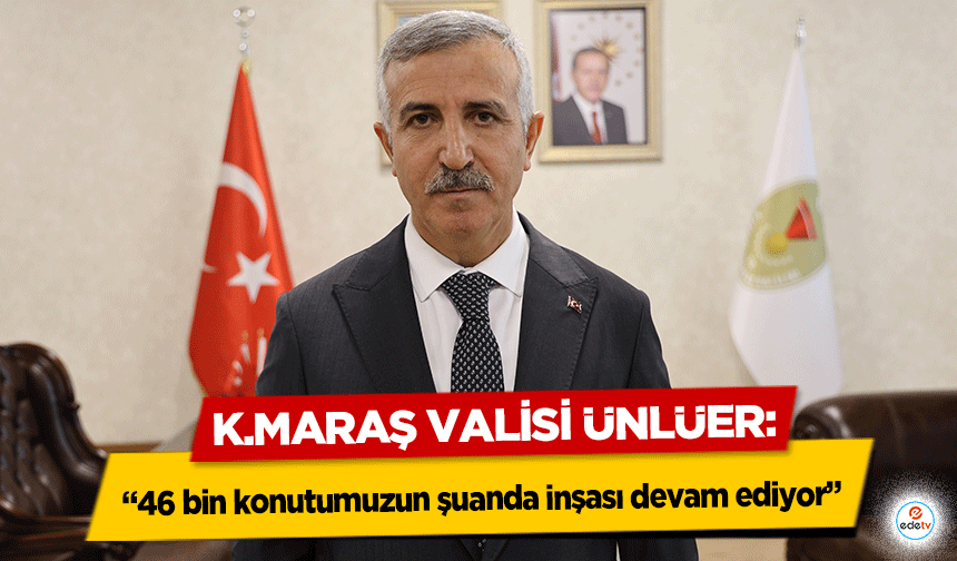 Vali Ünlüer: “46 bin konutumuzun şuanda inşası devam ediyor”