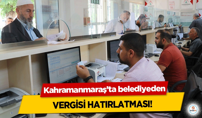 Kahramanmaraş’ta belediyeden Vergisi Hatırlatması