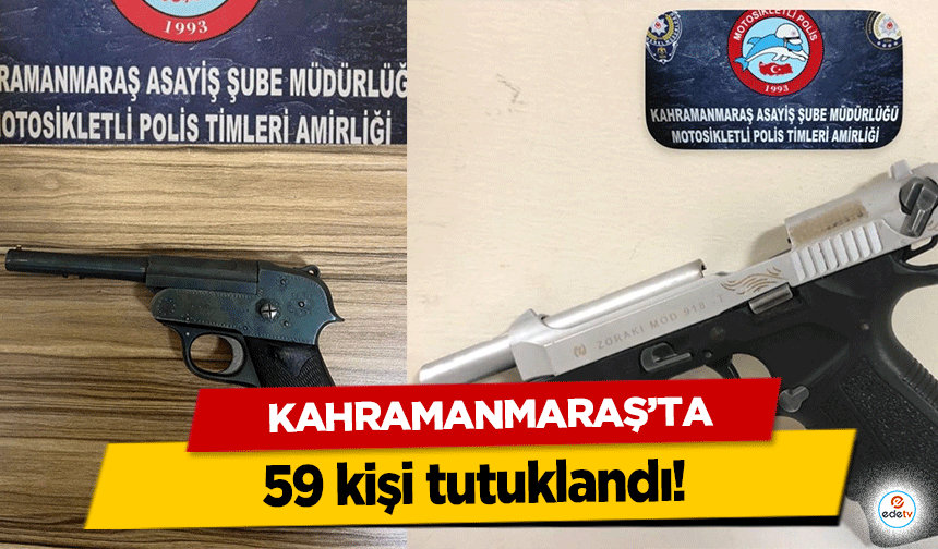 Kahramanmaraş’ta 59 kişi tutuklandı