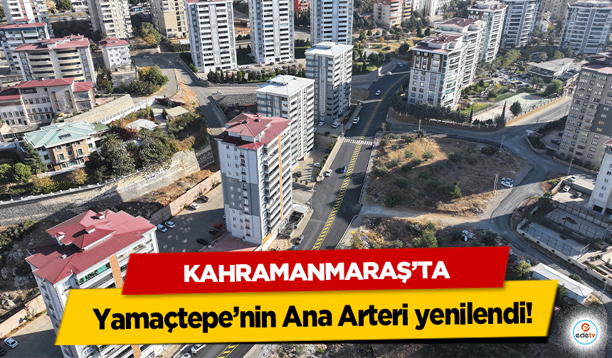 Kahramanmaraş’ta Yamaçtepe’nin Ana Arteri yenilendi!