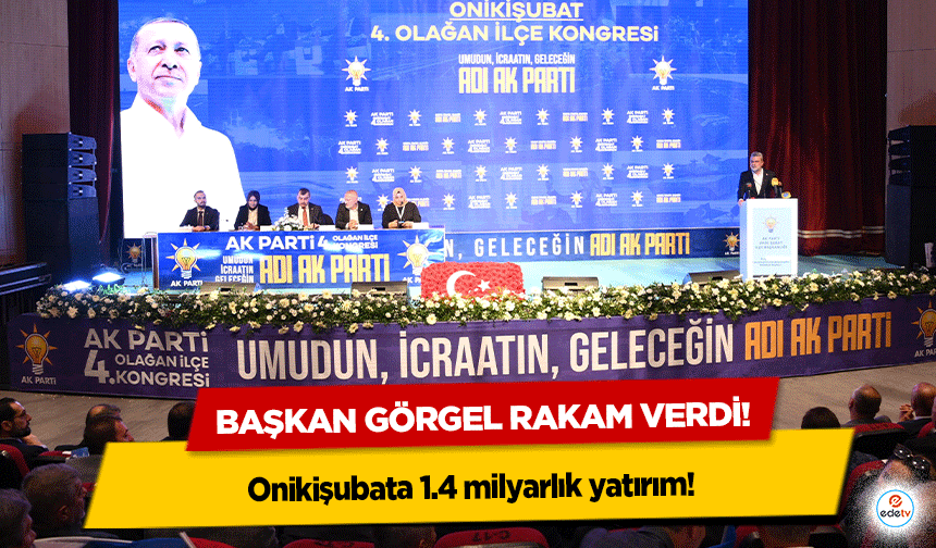 Başkan Görgel rakam verdi! Onikişubat’a 1,4 milyarlık yatırım