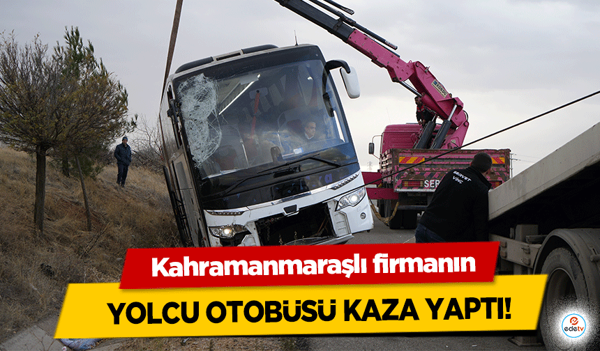 Kahramanmaraşlı firmanın yolcu otobüsü kaza yaptı!