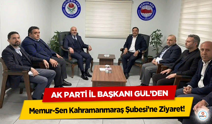 Ak Parti İl Başkanı Gül’den Memur-Sen Kahramanmaraş Şubesi’ne Ziyaret!