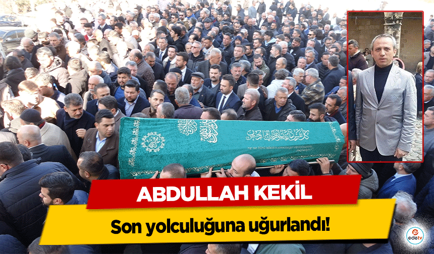 Abdullah Kekil son yolculuğuna uğurlandı!