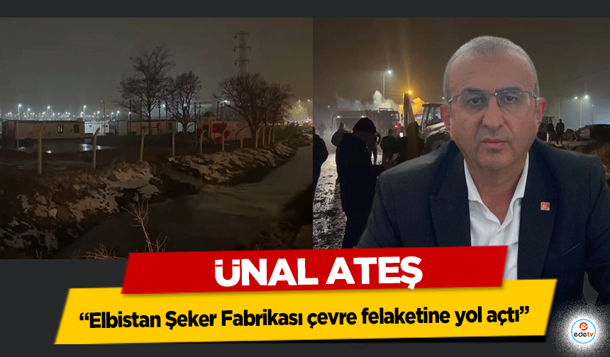 CHP İl Başkanı Ateş “Elbistan Şeker Fabrikası çevre felaketine yol açtı”