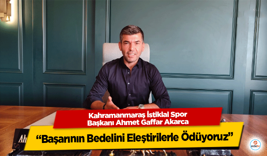 Ahmet Gaffar Akarca: “Başarının Bedelini Eleştirilerle Ödüyoruz!”