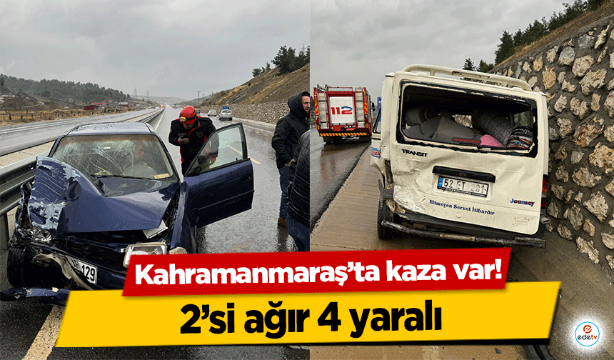 Kahramanmaraş’ta kaza var! 2’si ağır 4 yaralı