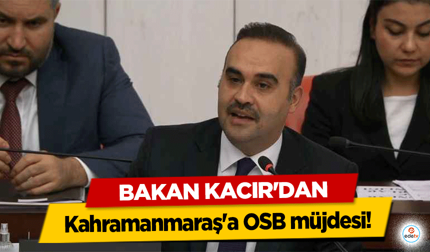 Bakan Kacır'dan Kahramanmaraş'a OSB müjdesi!